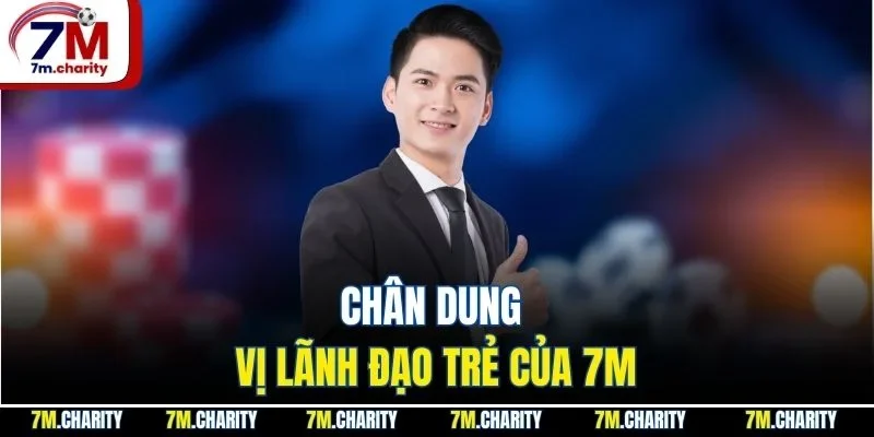 Chân dung vị lãnh đạo trẻ của 7M