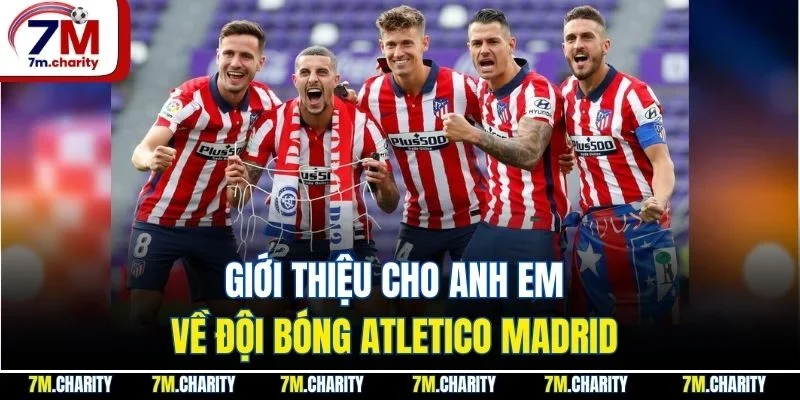 Giới thiệu cho anh em về đội bóng Atletico Madrid 