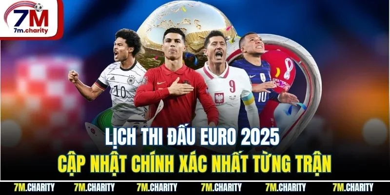 Lịch Thi Đấu Euro 2025 - Cập Nhật Chính Xác Nhất Từng Trận