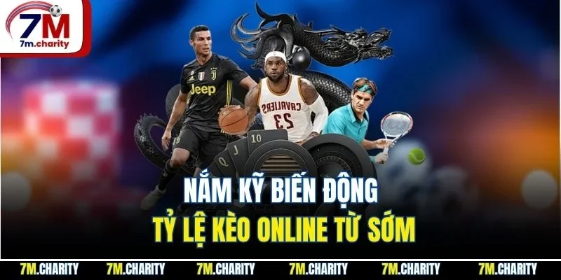 Nắm kỹ biến động tỷ lệ kèo online từ sớm