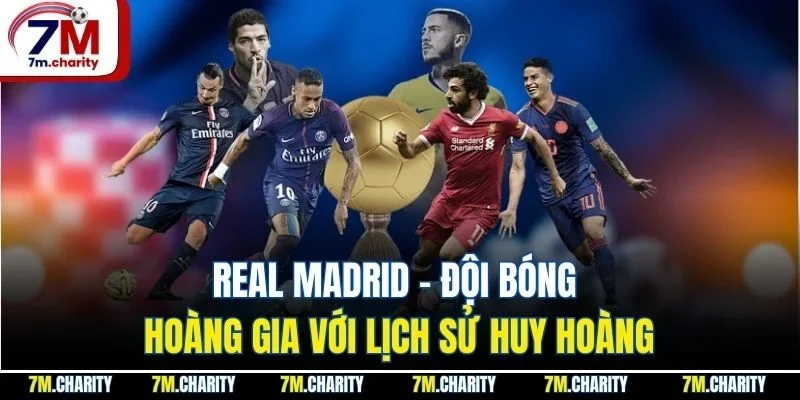 Real Madrid - Đội Bóng Hoàng Gia Với Lịch Sử Huy Hoàng